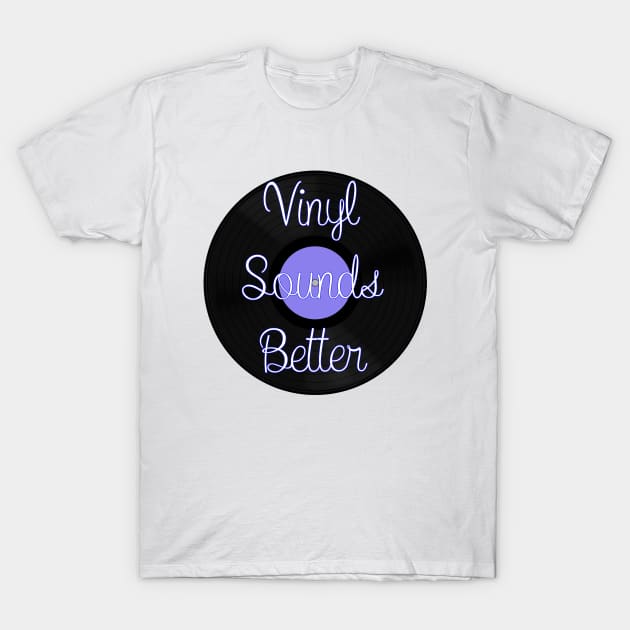 Vinyl Sounds Better T-Shirt by DiegoCarvalho